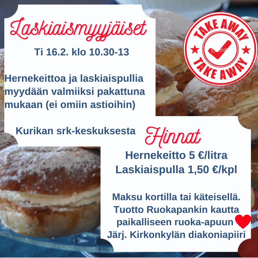 Laskiaismyyjäiset ti 16.2. klo 10.30-13 Hernekeittoa ja laskiaspullia myydään valmiiksi pakattuna mukaan (ei omiin asioihin) Kurikan srk-keskuksesta. Maksu kortilla tai käteisellä.Tuotto Ruokapankin kautta paikalliseen ruoka-apuun Järj. Kirkonkylän diakoniapiiri
